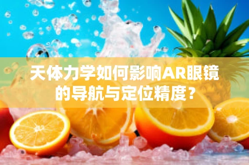 天体力学如何影响AR眼镜的导航与定位精度？