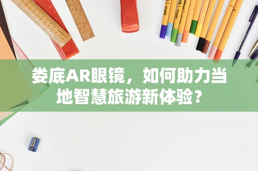 娄底AR眼镜，如何助力当地智慧旅游新体验？