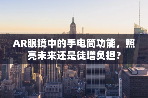 AR眼镜中的手电筒功能，照亮未来还是徒增负担？