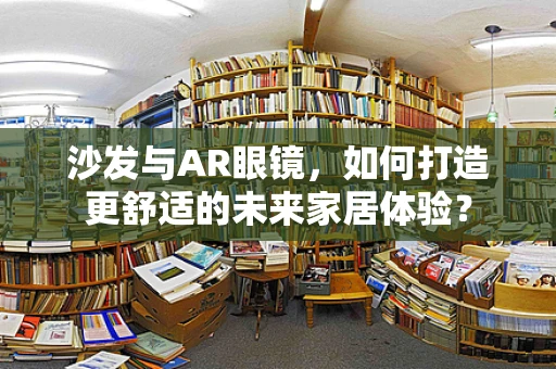 沙发与AR眼镜，如何打造更舒适的未来家居体验？