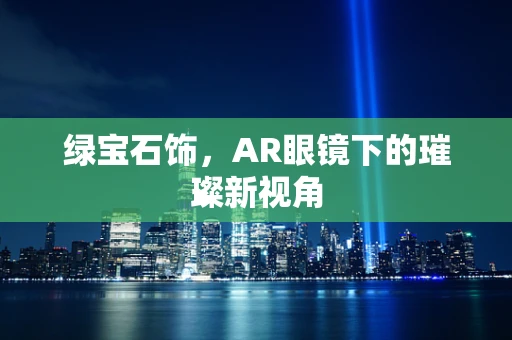 绿宝石饰，AR眼镜下的璀璨新视角