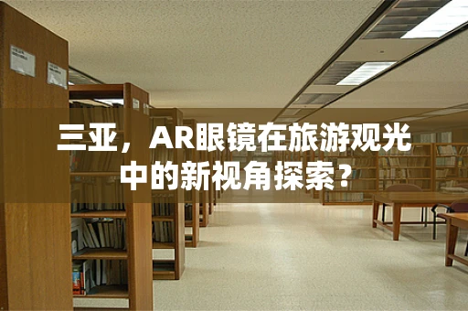 三亚，AR眼镜在旅游观光中的新视角探索？