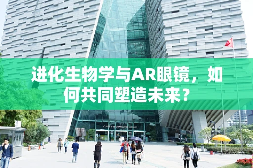 进化生物学与AR眼镜，如何共同塑造未来？
