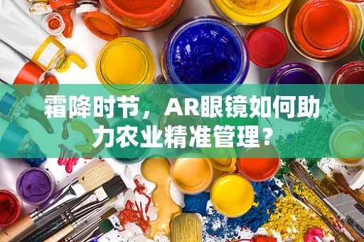 霜降时节，AR眼镜如何助力农业精准管理？