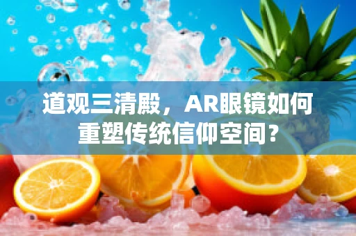 道观三清殿，AR眼镜如何重塑传统信仰空间？