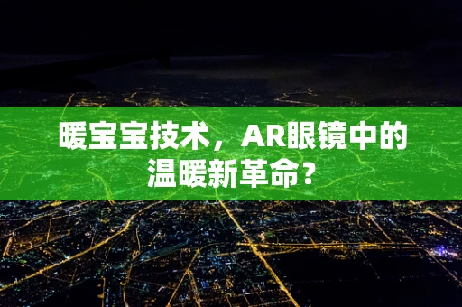 暖宝宝技术，AR眼镜中的温暖新革命？