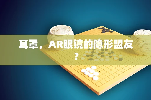 耳罩，AR眼镜的隐形盟友？