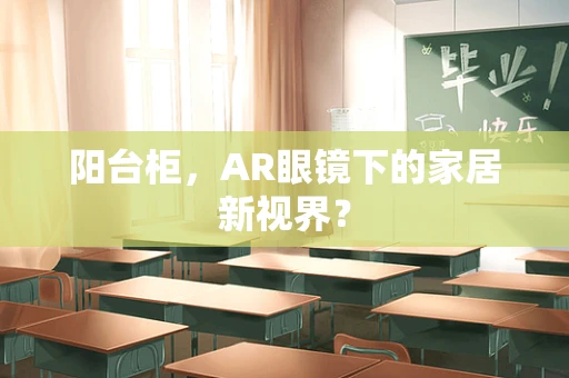 阳台柜，AR眼镜下的家居新视界？