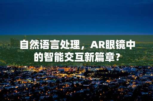 自然语言处理，AR眼镜中的智能交互新篇章？