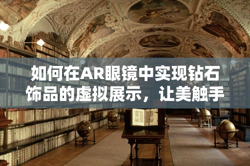如何在AR眼镜中实现钻石饰品的虚拟展示，让美触手可及？