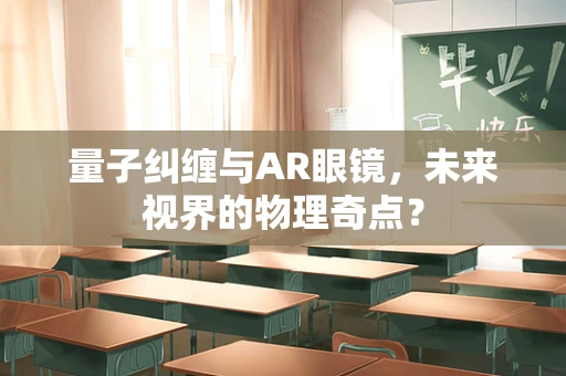 量子纠缠与AR眼镜，未来视界的物理奇点？