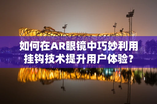 如何在AR眼镜中巧妙利用挂钩技术提升用户体验？