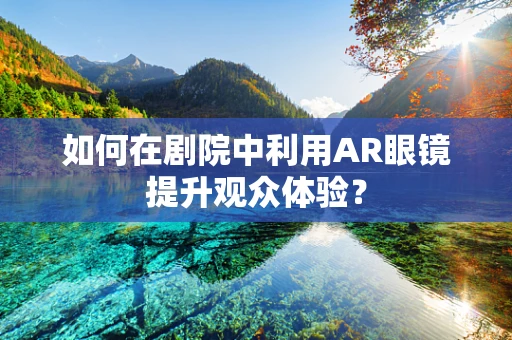 如何在剧院中利用AR眼镜提升观众体验？