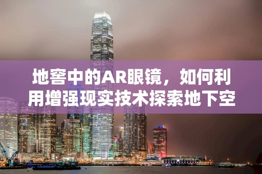 地窖中的AR眼镜，如何利用增强现实技术探索地下空间？
