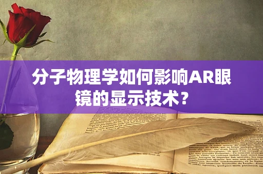 分子物理学如何影响AR眼镜的显示技术？