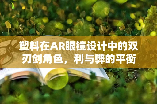 塑料在AR眼镜设计中的双刃剑角色，利与弊的平衡
