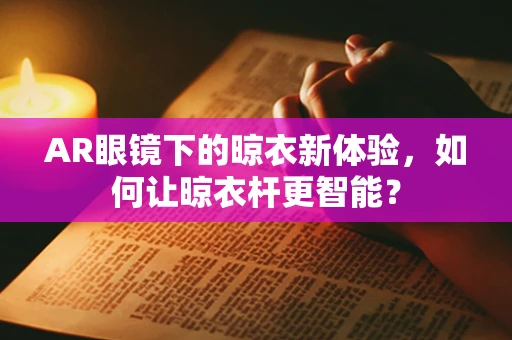 AR眼镜下的晾衣新体验，如何让晾衣杆更智能？