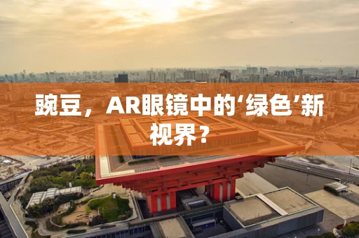 豌豆，AR眼镜中的‘绿色’新视界？