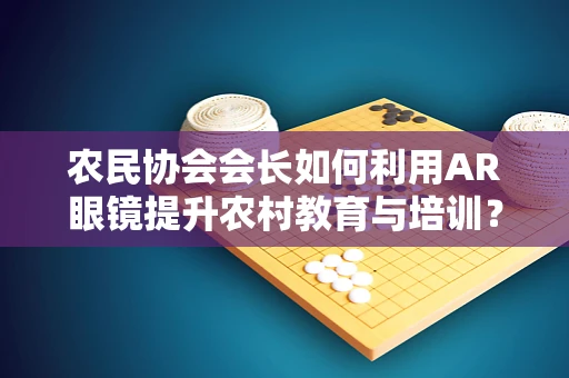 农民协会会长如何利用AR眼镜提升农村教育与培训？