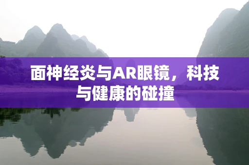 面神经炎与AR眼镜，科技与健康的碰撞