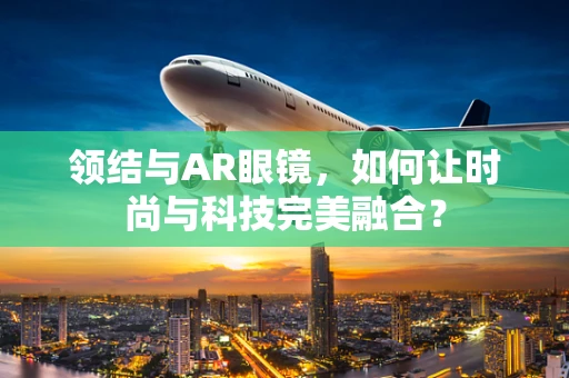 领结与AR眼镜，如何让时尚与科技完美融合？