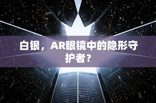 白银，AR眼镜中的隐形守护者？