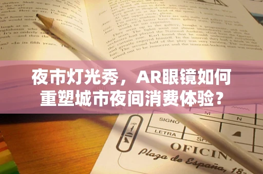 夜市灯光秀，AR眼镜如何重塑城市夜间消费体验？