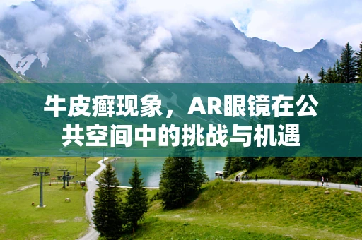 牛皮癣现象，AR眼镜在公共空间中的挑战与机遇