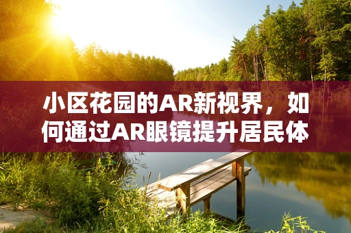 小区花园的AR新视界，如何通过AR眼镜提升居民体验？