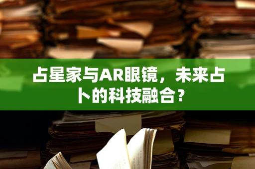 占星家与AR眼镜，未来占卜的科技融合？