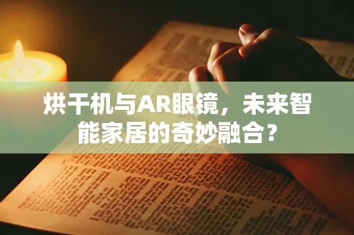 烘干机与AR眼镜，未来智能家居的奇妙融合？