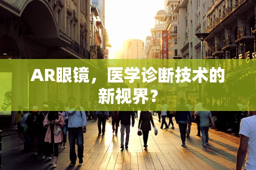 AR眼镜，医学诊断技术的新视界？