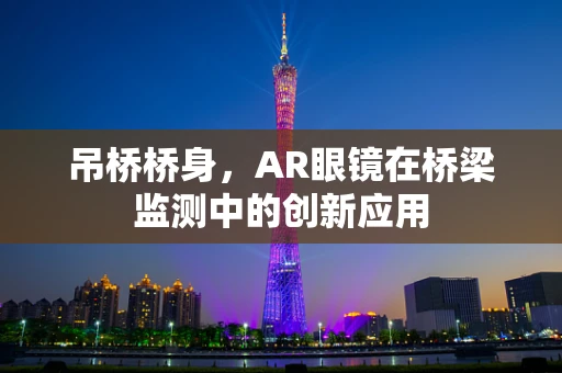 吊桥桥身，AR眼镜在桥梁监测中的创新应用