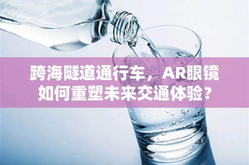 跨海隧道通行车，AR眼镜如何重塑未来交通体验？