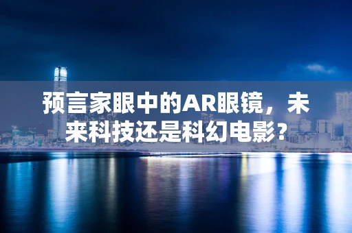 预言家眼中的AR眼镜，未来科技还是科幻电影？