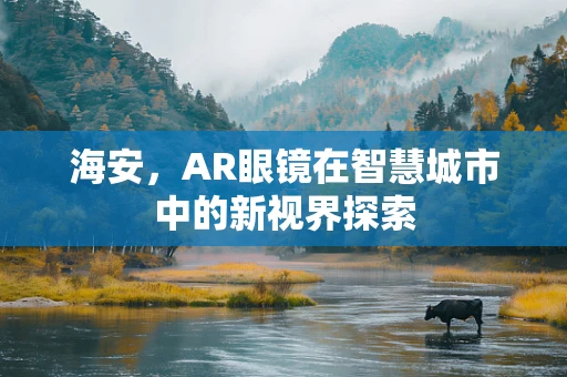 海安，AR眼镜在智慧城市中的新视界探索