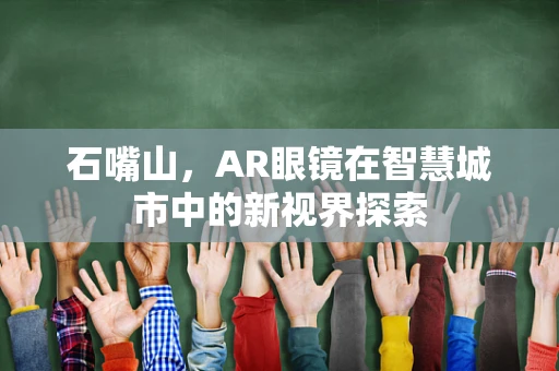石嘴山，AR眼镜在智慧城市中的新视界探索
