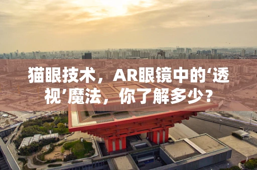 猫眼技术，AR眼镜中的‘透视’魔法，你了解多少？