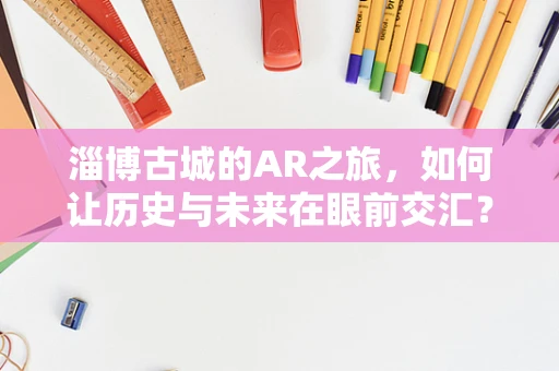淄博古城的AR之旅，如何让历史与未来在眼前交汇？