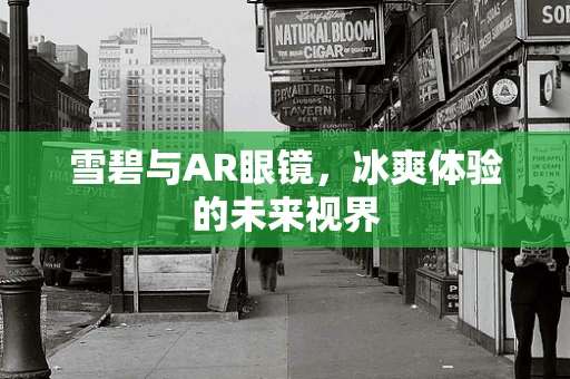 雪碧与AR眼镜，冰爽体验的未来视界