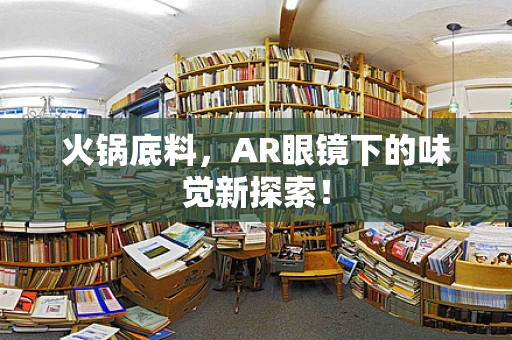 火锅底料，AR眼镜下的味觉新探索！