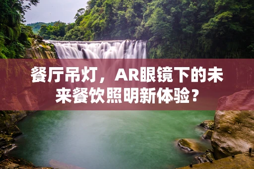 餐厅吊灯，AR眼镜下的未来餐饮照明新体验？
