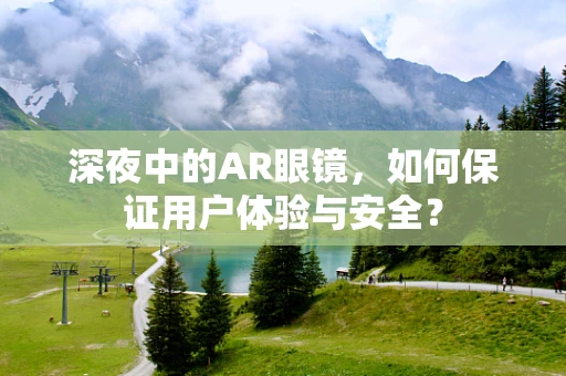 深夜中的AR眼镜，如何保证用户体验与安全？