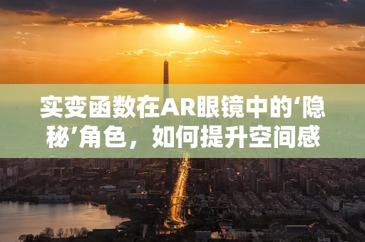 实变函数在AR眼镜中的‘隐秘’角色，如何提升空间感知的精度？