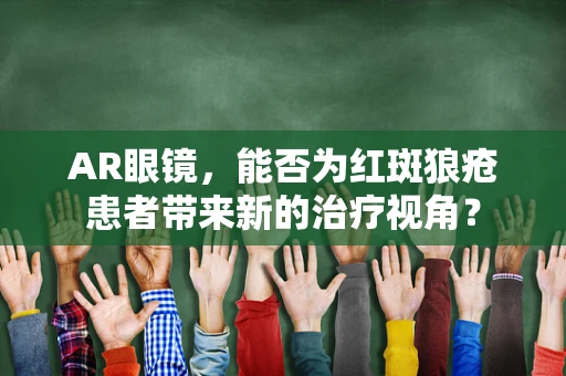 AR眼镜，能否为红斑狼疮患者带来新的治疗视角？