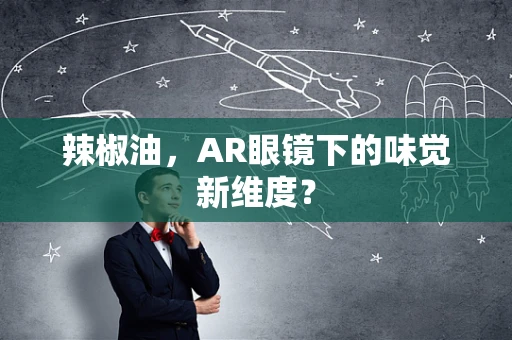 辣椒油，AR眼镜下的味觉新维度？