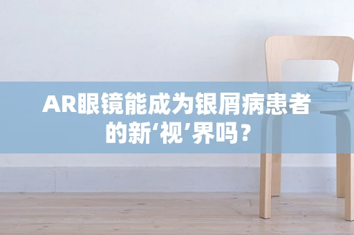 AR眼镜能成为银屑病患者的新‘视’界吗？