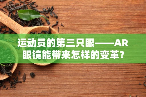 运动员的第三只眼——AR眼镜能带来怎样的变革？
