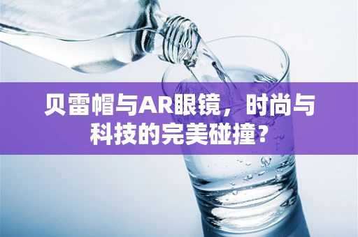 贝雷帽与AR眼镜，时尚与科技的完美碰撞？