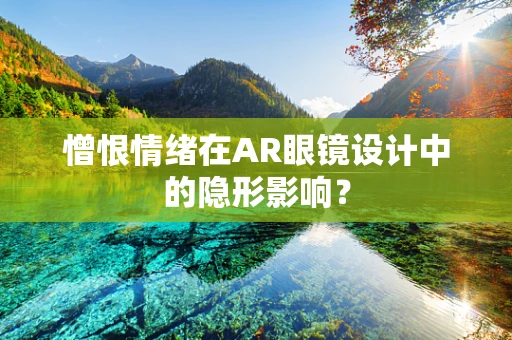 憎恨情绪在AR眼镜设计中的隐形影响？